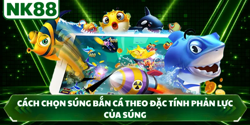 Cách chọn súng bắn cá theo đặc tính phản lực của súng