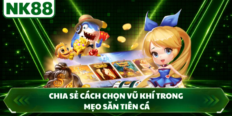 Chia sẻ cách chọn vũ khí trong mẹo săn tiên cá